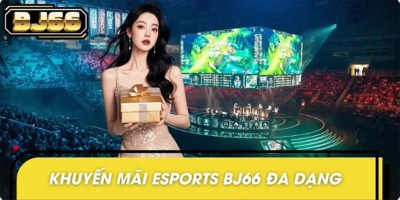 Các dạng khuyến mãi Esports BJ66 nổi bật nhất hiện nay Các dạng khuyến mãi Esports BJ66 nổi bật nhất hiện nay