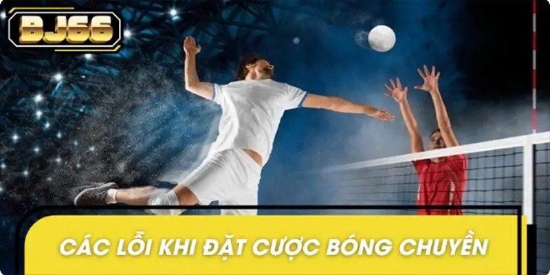 Các lỗi cần lưu ý trong cá cược bóng chuyền cho tân thủ Các lỗi cần lưu ý trong cá cược bóng chuyền cho tân thủ