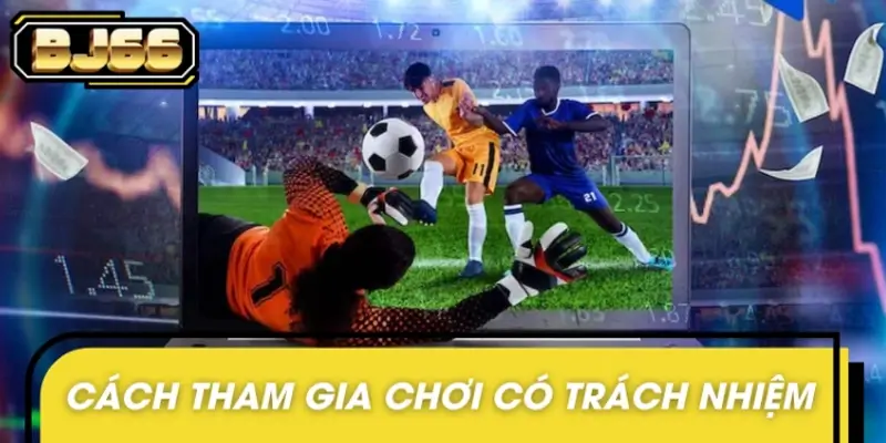 Cách tham gia chơi có trách nhiệm an toàn và chuyên nghiệp Cách tham gia chơi có trách nhiệm an toàn và chuyên nghiệp