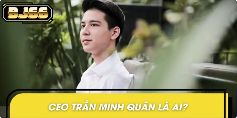 CEO Trần Minh Quân là ai?