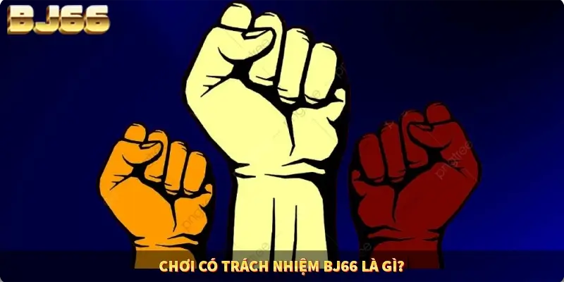 Chơi có trách nhiệm BJ66 là gì? Chơi có trách nhiệm BJ66 là gì?