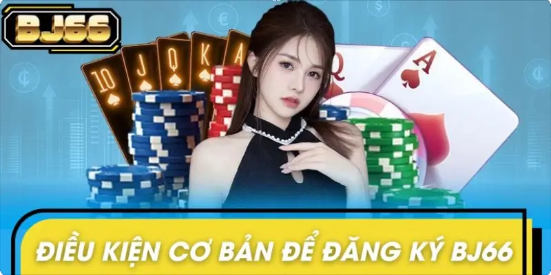 Điều kiện cơ bản để đăng ký BJ66 thành công Điều kiện cơ bản để đăng ký BJ66 thành công