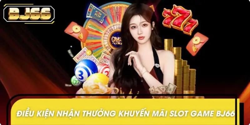 Điều kiện tham gia khuyến mãi slot game BJ66 Điều kiện tham gia khuyến mãi slot game BJ66