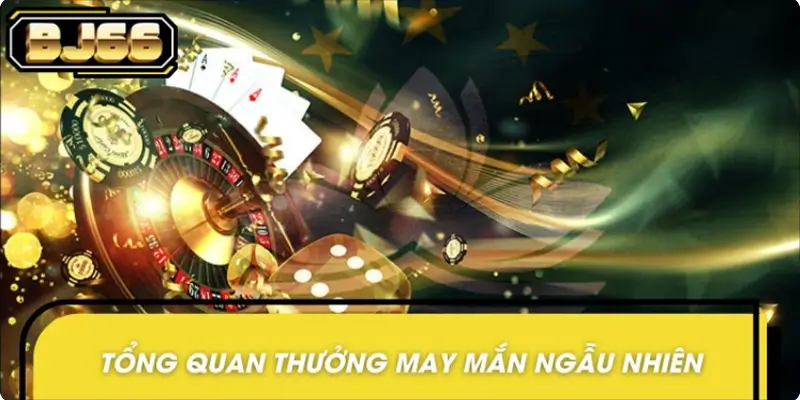 Giới thiệu chung về ưu đãi thưởng may mắn ngẫu nhiên bj66 Giới thiệu chung về ưu đãi thưởng may mắn ngẫu nhiên