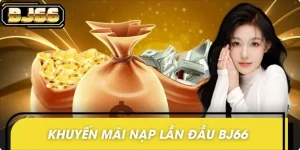 Khuyến Mãi Nạp Lần Đầu BJ66 - Nhận Thưởng 100% Cực Hấp Dẫn