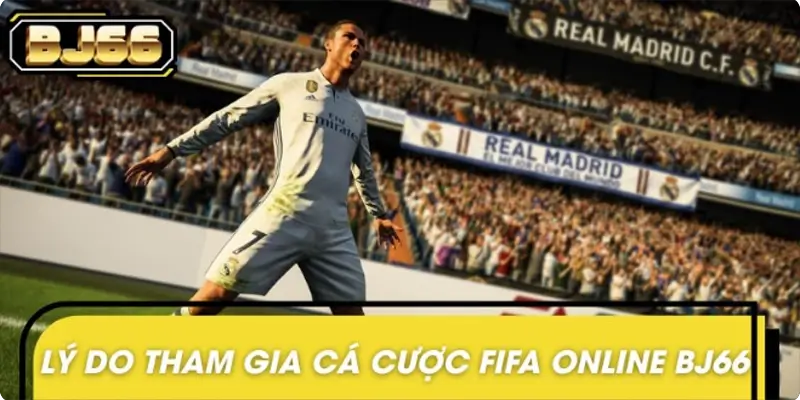 Lý do tham gia cá cược FIFA online tại BJ66 Lý do tham gia cá cược FIFA online tại BJ66