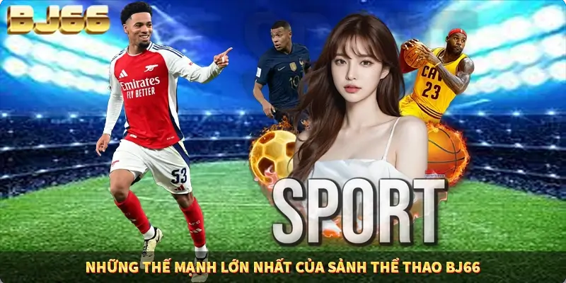 Những thế mạnh lớn nhất của sảnh thể thao BJ66 Những thế mạnh lớn nhất của sảnh thể thao BJ66