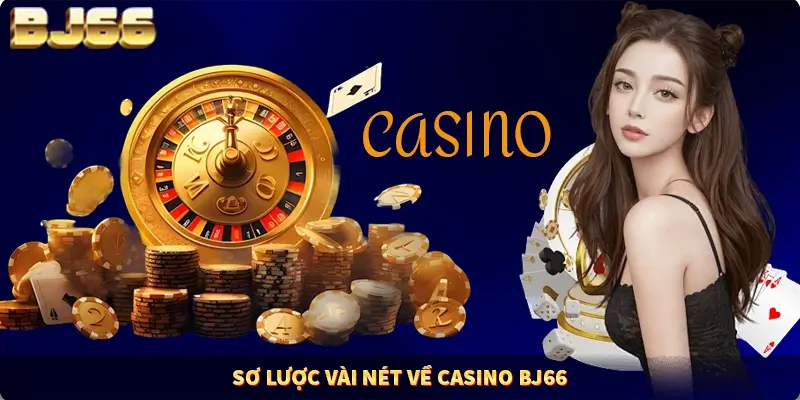 Sơ lược vài nét về Casino BJ66 Sơ lược vài nét về Casino BJ66