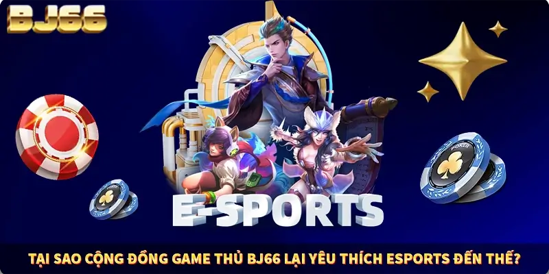 Tại sao cộng đồng game thủ BJ66 lại yêu thích Esports đến thế? Tại sao cộng đồng game thủ BJ66 lại yêu thích Esports đến thế?