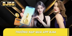 Thưởng Nạp Qua App BJ66 - Giao Dịch Nhanh, Nhận Thưởng Ngay!