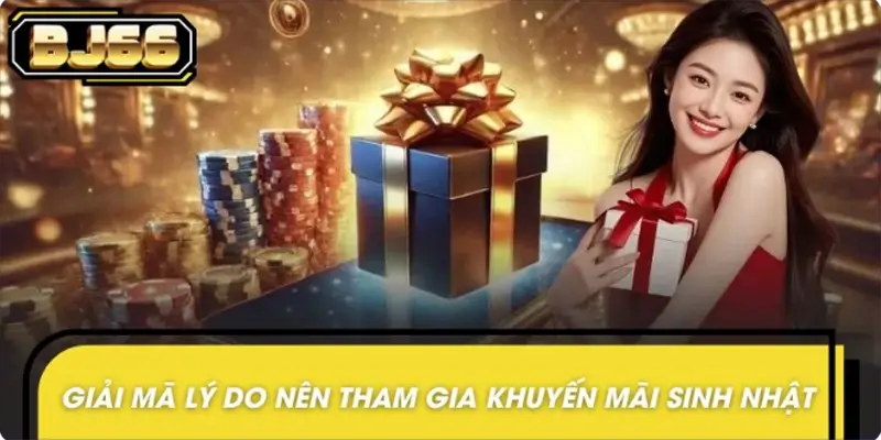 Vì sao nên tham gia nhận thưởng khuyến mãi sinh nhật BJ66? Vì sao nên tham gia nhận thưởng khuyến mãi sinh nhật BJ66?