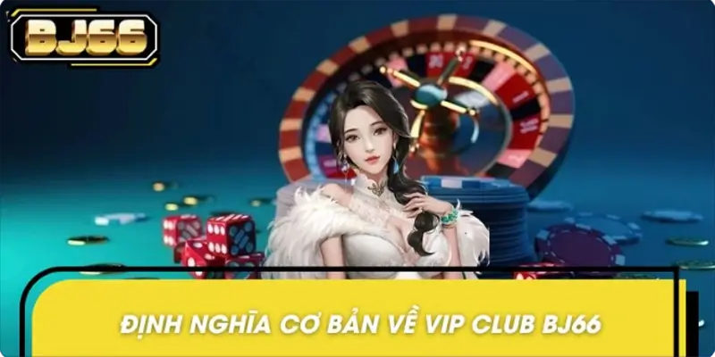 Vip Club BJ66 được hiểu là gì? Vip Club BJ66 được hiểu là gì?